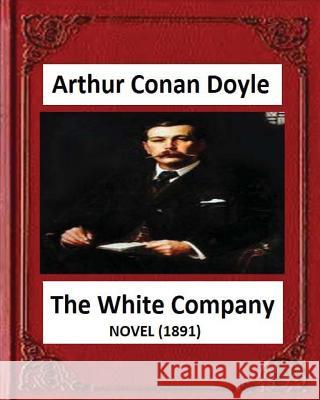 The White Company(1891), by A .Conan Doyle (novel) Doyle, A. Conan 9781530823659 Createspace Independent Publishing Platform
