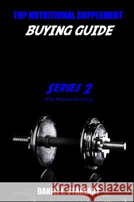 Top Nutritional Supplement Buying Guide Series 2: Muscle Building 2016 Daniel L. Staneart 9781530824458 Createspace Independent Publishing Platform