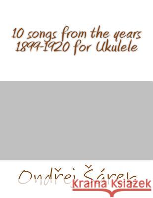 10 songs from the years 1899-1920 for Ukulele Sarek, Ondrej 9781530824465 Createspace Independent Publishing Platform