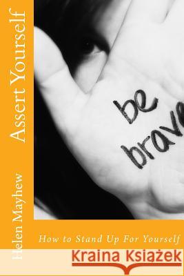 Assert Yourself: How to Stand up for Yourself Mayhew, Helen 9781530824953 Createspace Independent Publishing Platform