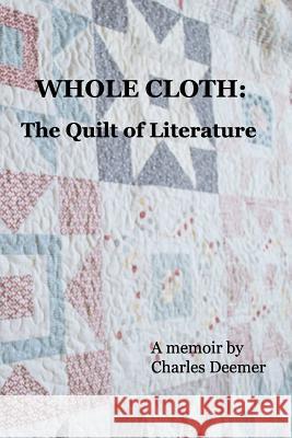 Whole Cloth: the Quilt of Literature Deemer, Charles 9781530825806 Createspace Independent Publishing Platform