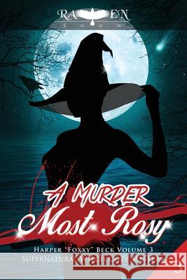 A Murder Most Rosy: Supernatural Witch Cozy Mystery Raven Snow 9781530825929