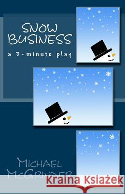 Snow Business: a 3-minute play McGrinder, Michael 9781530827213 Createspace Independent Publishing Platform