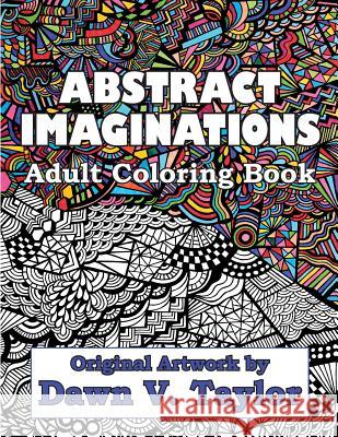 Abstract Imaginations: Adult Coloring Book - Original Artwork By Dawn V. Taylor Taylor, Dawn V. 9781530827497