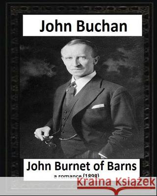 John Burnet of Barns (1898), by John Buchan (romance) Buchan, John 9781530828067