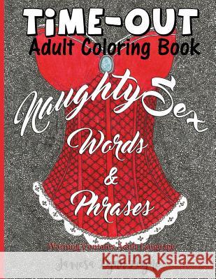 Naughty Sex Words and Phrases Time-Out Coloring Book Jamesa Lynn Leyhe 9781530829675 Createspace Independent Publishing Platform
