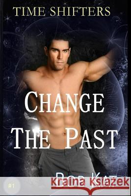 Change The Past: Time Shifters Book #1 Wernly, Bob 9781530829712 Createspace Independent Publishing Platform