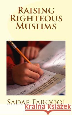 Raising Righteous Muslims Sadaf Farooqi 9781530830763 Createspace Independent Publishing Platform