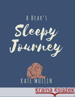 A Bear's Sleepy Journey: A bedtime story using psychology and language to promote sleep Mullin, Kate 9781530832392
