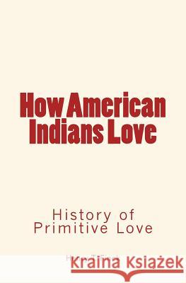How American Indians Love: History of Primitive Love Henry T. Finck 9781530832736 Createspace Independent Publishing Platform