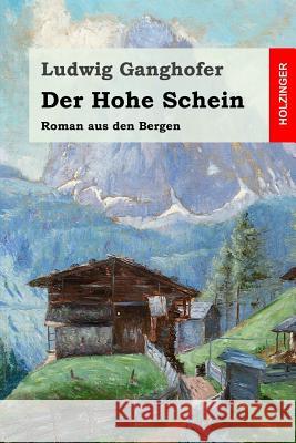 Der Hohe Schein: Roman aus den Bergen Ganghofer, Ludwig 9781530833382 Createspace Independent Publishing Platform