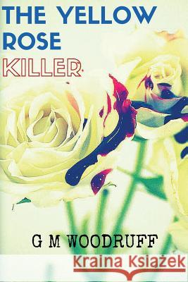 The Yellow Rose Killer G. M. Woodruff 9781530833443 Createspace Independent Publishing Platform