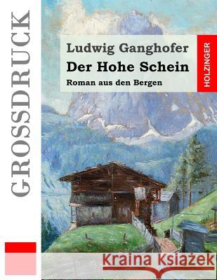 Der Hohe Schein (Großdruck): Roman aus den Bergen Ganghofer, Ludwig 9781530833566 Createspace Independent Publishing Platform