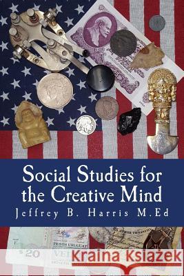 Social Studies for the Creative Mind Jeffrey B. Harris 9781530833603 Createspace Independent Publishing Platform