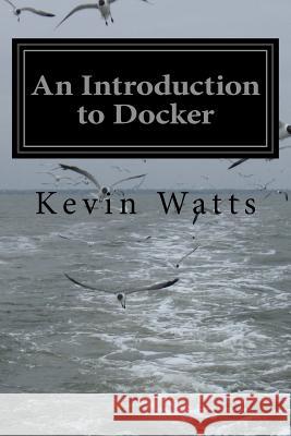 An Introduction to Docker Kevin Watts 9781530834440 Createspace Independent Publishing Platform