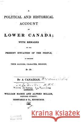 A political and historical account of Lower Canada A. Canadian 9781530834532 Createspace Independent Publishing Platform