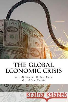 The Global Economic Crisis Dr Michael Dylan Cora Dr Alan Castle 9781530834785