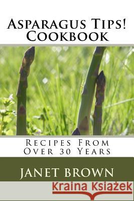 Asparagus Tips! Cookbook Janet M. Brown Marjorie Hodgson 9781530834976 Createspace Independent Publishing Platform