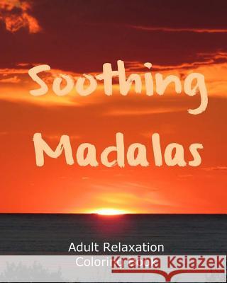 Soothing Madalas: Adult relaxation Coloring Book Sargent, Sans 9781530836338 Createspace Independent Publishing Platform