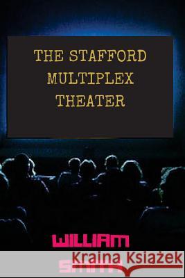 The Stafford Multiplex Theater William Smith 9781530836888 Createspace Independent Publishing Platform