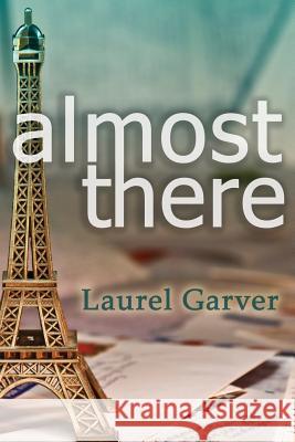 Almost There Laurel Garver 9781530836918 Createspace Independent Publishing Platform