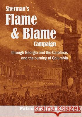 Sherman's Flame and Blame Campaign through Georgia and the Carolinas: ... and the burning of Columbia McNeely, Patricia G. 9781530837120