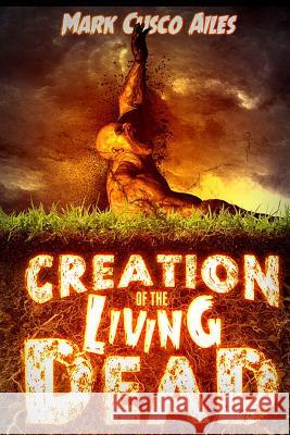 Creation of the Living Dead Mark Cusco Ailes 9781530837632