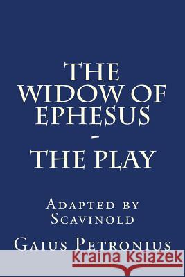 The Widow of Ephesus: The Play Gaius Petronius 9781530838028 Createspace Independent Publishing Platform