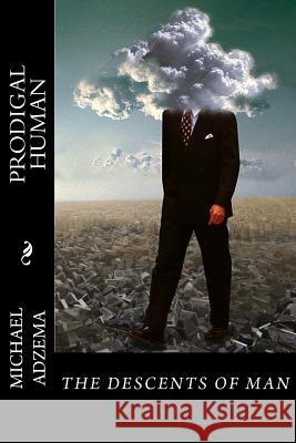 Prodigal Human: The Descents of Man Michael Adzema 9781530838134 Createspace Independent Publishing Platform