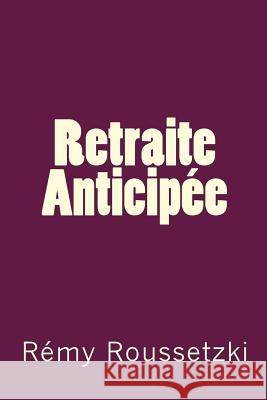 Retraite Anticipee Remy J. Roussetzki 9781530838462 Createspace Independent Publishing Platform