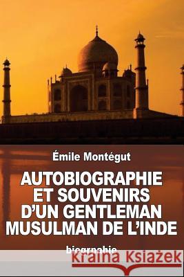 Autobiographie et Souvenirs d'un gentleman musulman de l'Inde Montegut, Emile 9781530839056