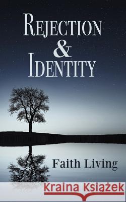 Rejection & Identity Faith Living 9781530839216 Createspace Independent Publishing Platform