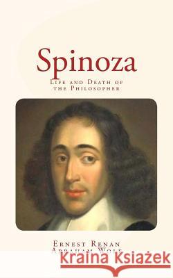 Spinoza: Life and Death of the Philosopher Ernest Renan Abraham Wolf 9781530839384