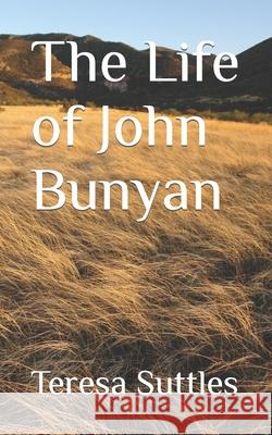 The Life of John Bunyan Teresa Suttles 9781530839780 Createspace Independent Publishing Platform