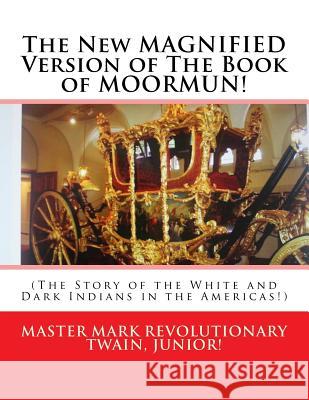 The New MAGNIFIED Version of The Book of MOORMUN!: (The Story of the White and Dark Indians in the Americas!) Mark Revolutionary Twai 9781530842599 Createspace Independent Publishing Platform