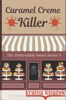 Caramel Creme Killer: Book 3 in The INNcredibly Sweet Series Summer Prescott 9781530844036 Createspace Independent Publishing Platform