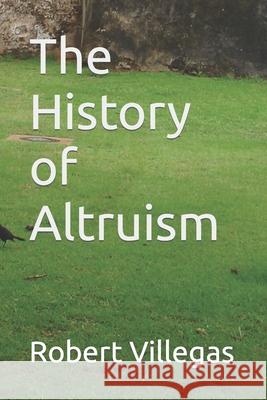 The History of Altruism Robert Villegas 9781530844135 Createspace Independent Publishing Platform