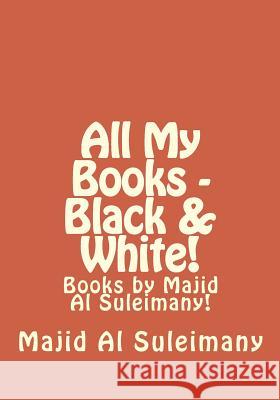All My Books - Black & White!: Books by Majid Al Suleimany! Majid A 9781530845248