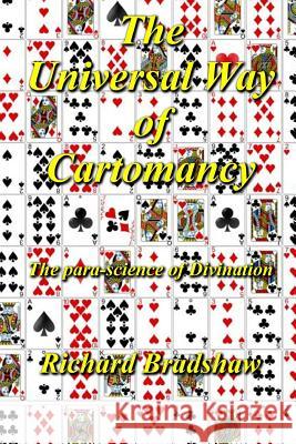 The Universal Way Of Cartomancy: The para-science of divination with Playing Cards Bradshaw, Richard 9781530845729 Createspace Independent Publishing Platform