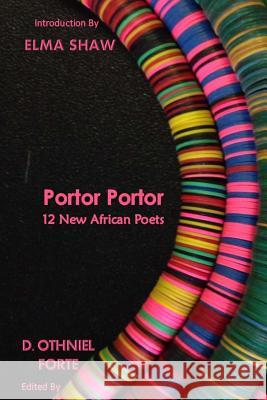 Portor Portor: 12 New African Poets D. Othniel Forte Elma Shaw 9781530845941