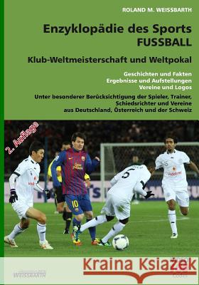 Enzyklopädie des Sports - Fussball - Klub-Weltmeisterschaft und Weltpoka: Geschichten und Fakten, Ergebnisse und Aufstellungen, Vereine und Logos Weissbarth, Roland M. 9781530846788 Createspace Independent Publishing Platform