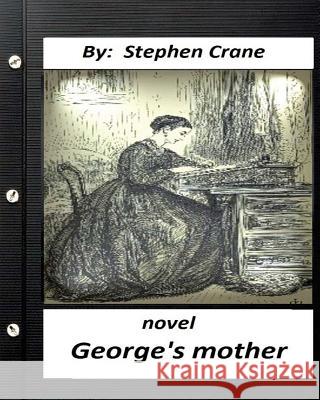 George's Mother. NOVEL by Stephen Crane (Original Classics) Crane, Stephen 9781530847211 Createspace Independent Publishing Platform