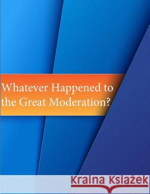 Whatever Happened to the Great Moderation? Council of Economic Advisers             Penny Hill Press 9781530847433 Createspace Independent Publishing Platform