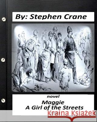 Maggie: A Girl of the Streets (1893) NOVEL by Stephen Crane (Classics) Crane, Stephen 9781530847709 Createspace Independent Publishing Platform