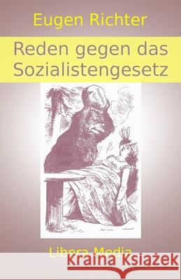 Reden gegen das Sozialistengesetz: Kommentierte Ausgabe Hansjorg Walther Hansjorg Walther Eugen Richter 9781530848539 Createspace Independent Publishing Platform