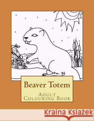 Beaver Totem: Adult Colouring Book Tammy Lawrence-Cymbalisty 9781530848669