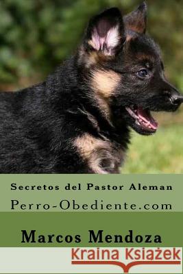 Secretos del Pastor Aleman: Perro-Obediente.com Marcos Mendoza 9781530848805 Createspace Independent Publishing Platform