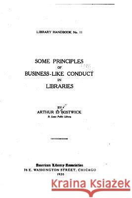 Some principles of business-like conduct in libraries Bostwick, Arthur E. 9781530848935