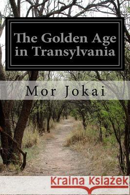 The Golden Age in Transylvania Mor Jokai S. L. Waite and a. V. Waite 9781530848997 Createspace Independent Publishing Platform