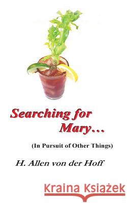 Searching for Mary... (In Pursuit of Other Things) Von Der Hoff, H. Allen 9781530849352 Createspace Independent Publishing Platform